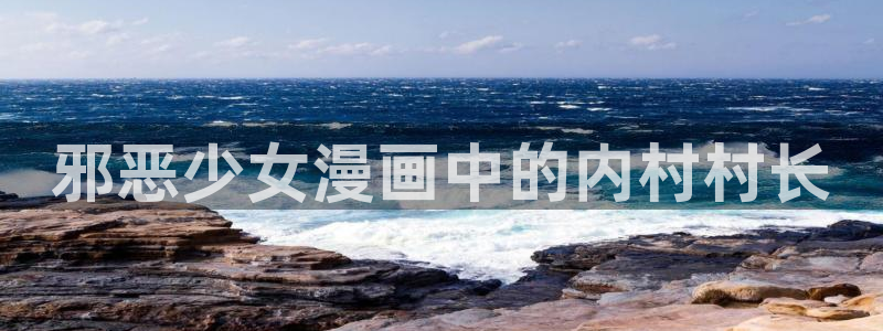 歪歪歪汗汗漫画：邪恶少女漫画中的内村村长